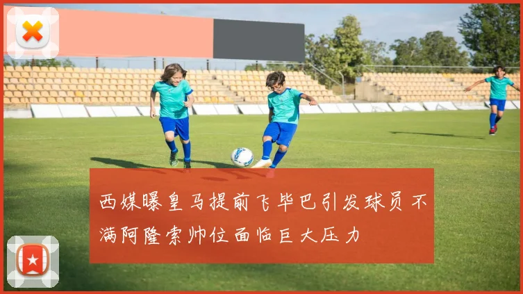 西媒曝皇马提前飞毕巴引发球员不满阿隆索帅位面临巨大压力